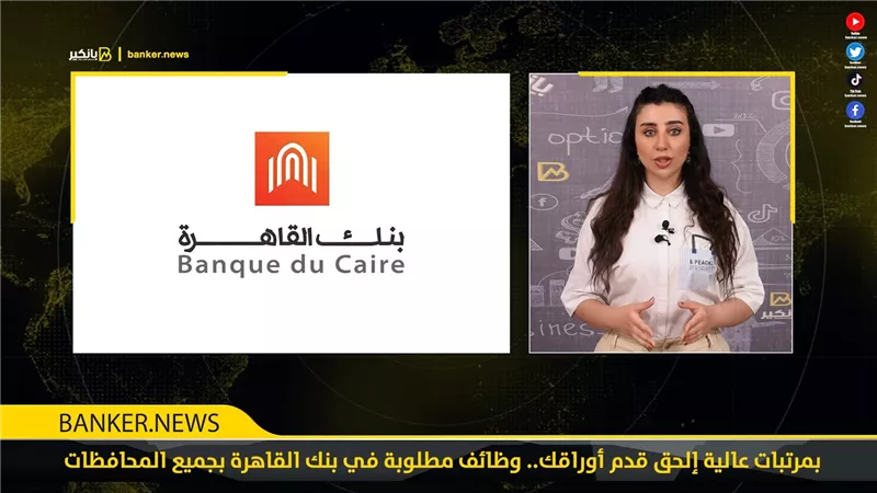 بمرتبات عالية إلحق قدم أوراقك.. وظائف مطلوبة في بنك القاهرة بجميع المحافظات