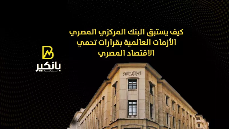 كيف يستبق البنك المركزي المصري الأزمات العالمية بقرارات تحمي الاقتصاد المصري