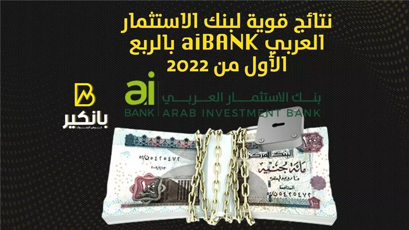 نتائج قوية لبنك الاستثمار العربي aiBANK بالربع الأول من 2022 | إنفوجراف