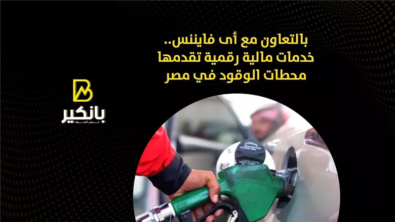 بالتعاون مع أى فايننس.. خدمات مالية رقمية تقدمها محطات الوقود في مصر