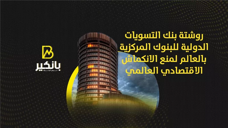روشتة بنك التسويات الدولية للبنوك المركزية بالعالم لمنع الانكماش الاقتصادي العالمي