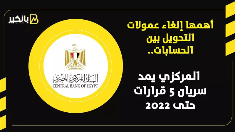 أهمها إلغاء عمولات التحويل بين الحسابات.. المركزي يمد سريان 5 قرارات حتى 2022 | إنفوجراف