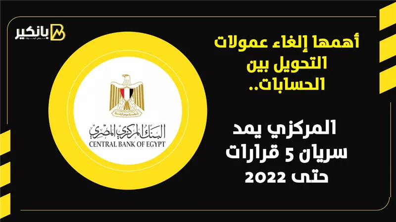 أهمها إلغاء عمولات التحويل بين الحسابات.. المركزي يمد سريان 5 قرارات حتى 2022