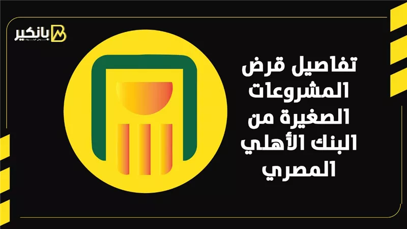 تفاصيل قرض المشروعات الصغيرة من البنك الأهلي المصري | إنفوجراف