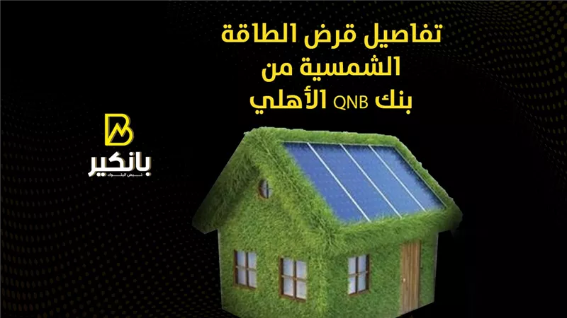 تفاصيل قرض الطاقة الشمسية من بنك QNB الأهلي | إنفوجراف