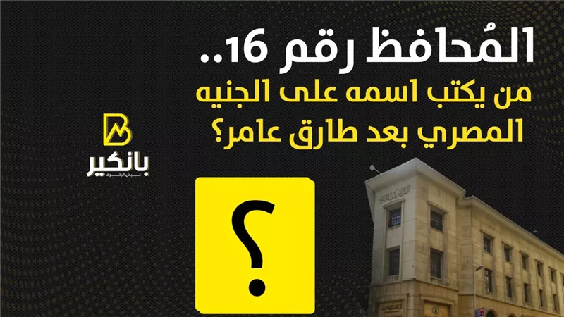 المحافظ رقم 16.. من يكتب اسمه على الجنيه بعد طارق عامر | إنفوجراف