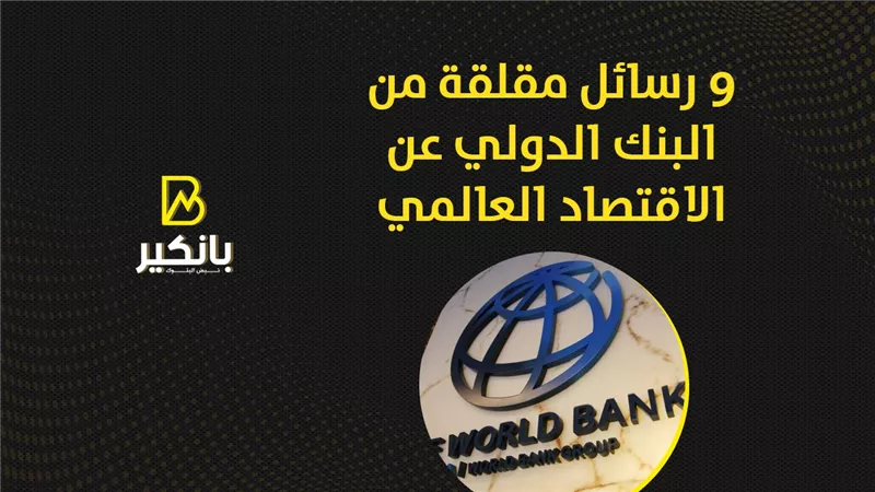 9  رسائل مقلقة من البنك الدولي عن الاقتصاد العالمي