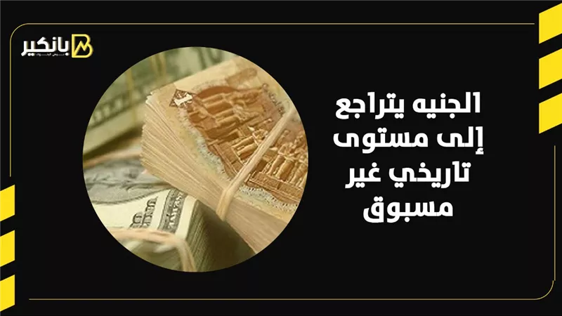 الجنيه يتراجع إلى مستوى تاريخي غير مسبوق