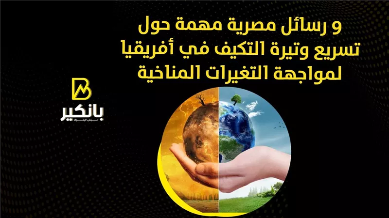 9 رسائل مصرية مهمة حول تسريع وتيرة التكيف في أفريقيا لمواجهة التغيرات المناخية