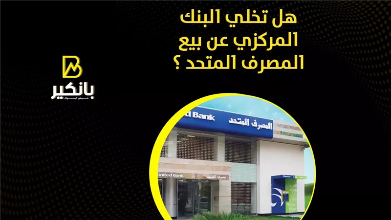 هل تخلي البنك المركزي عن بيع المصرف المتحد ؟