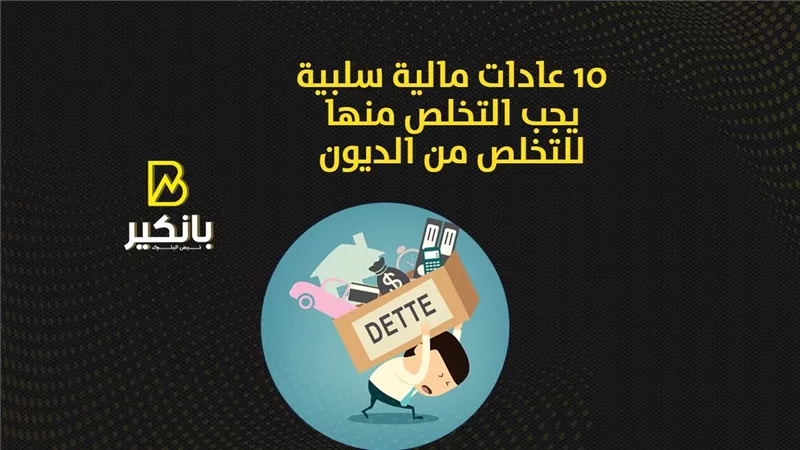 10 عادات مالية سلبية يجب التخلص منها للتخلص من الديون