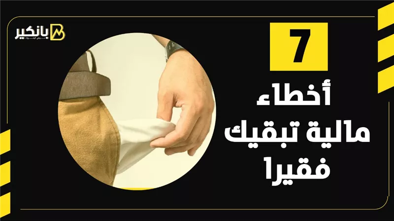 7 أخطاء مالية تبقيك فقيرا