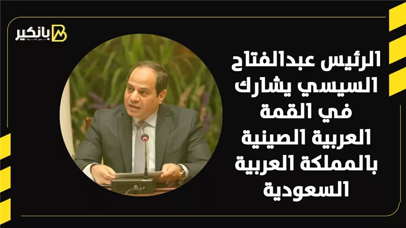 الرئيس عبدالفتاح السيسي يشارك في القمة العربية الصينية بالمملكة العربية السعودية| فيديو 