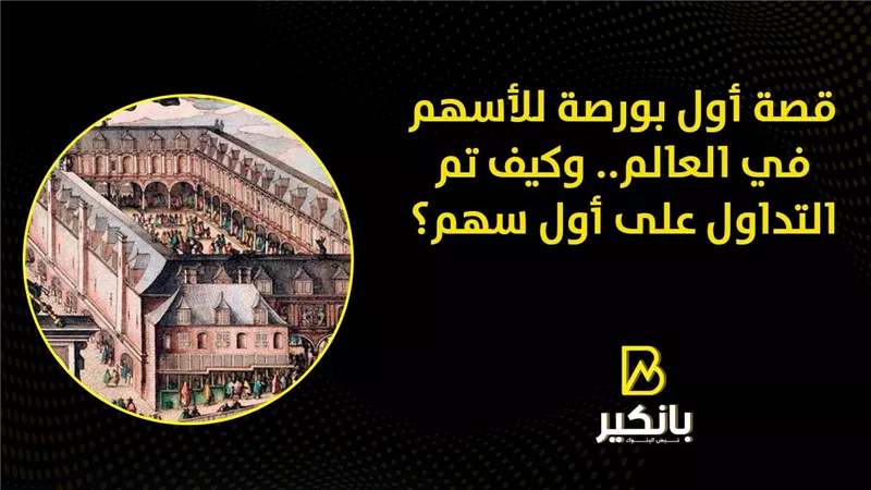 قصة أول بورصة للأسهم في العالم.. وكيف تم التداول على أول سهم؟