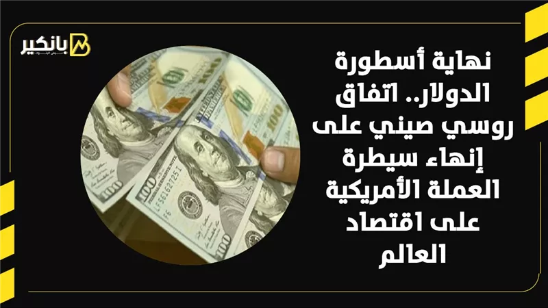 نهاية أسطورة الدولار.. اتفاق روسي صيني على إنهاء سيطرة العملة الأمريكية على اقتصاد العالم | فيديو 