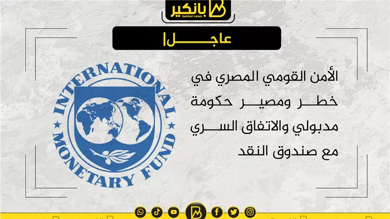 الأمن القومي المصري في خطر ومصير حكومة مدبولي والاتفاق السري مع صندوق النقد