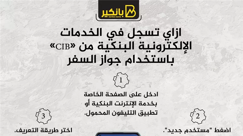 ازاي تسجل في الخدمات الإلكترونية البنكية من «CIB» باستخدام جواز السفر