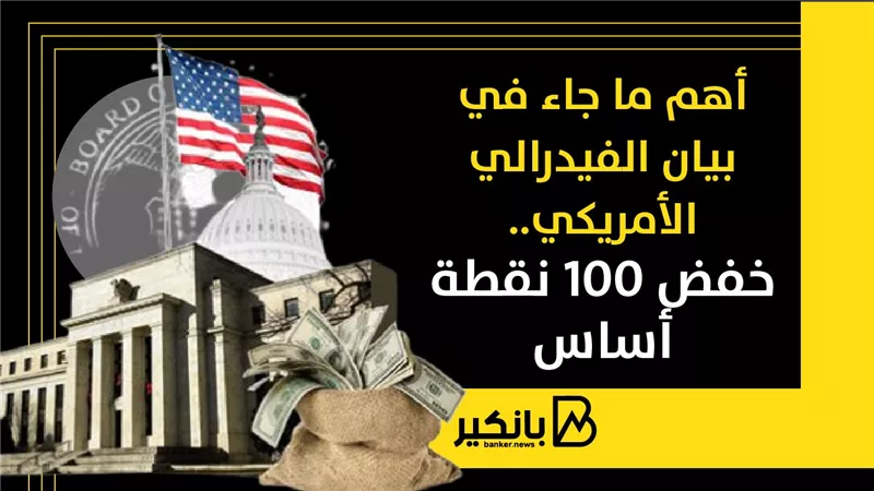 أهم ما جاء في بيان الفيدرالي الأمريكي..خفض 100 نقطة أساس