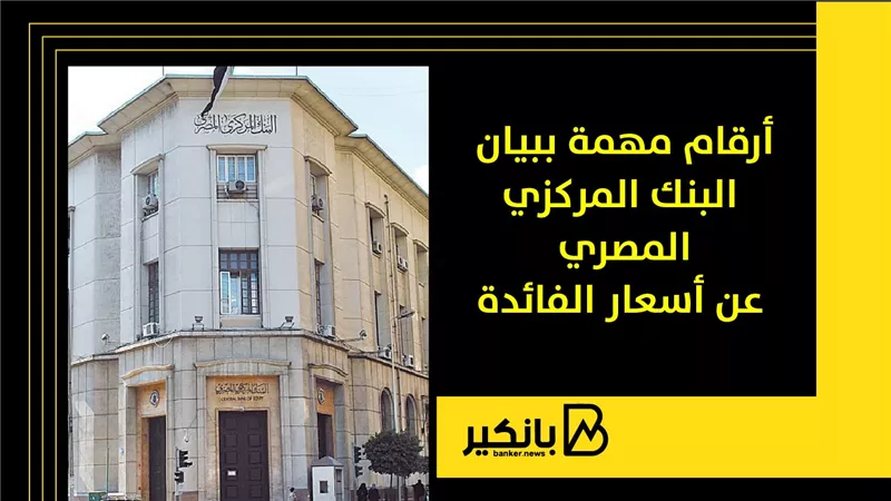 أرقام مهمة ببيان البنك المركزي المصري عن أسعار الفائدة
