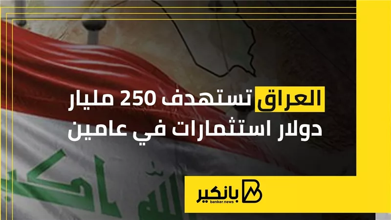 العراق تستهدف 250 مليار دولار استثمارات في عامين
