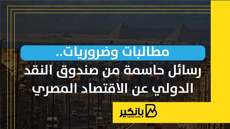 مطالبات وضروريات.. رسائل حاسمة من صندوق النقد الدولي عن الاقتصاد