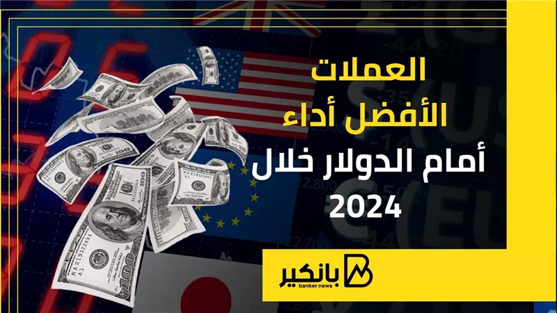 العملات الأفضل أداء أمام الدولار خلال 2024