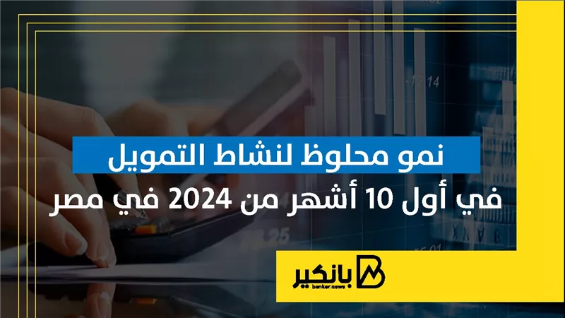 نمو محلوظ لنشاط التمويل في أول 10 أشهر من 2024 في مصر