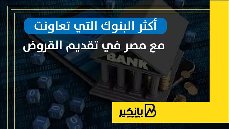 أكثر البنوك التي تعاونت مع مصر في تقديم القروض | إنفوجراف