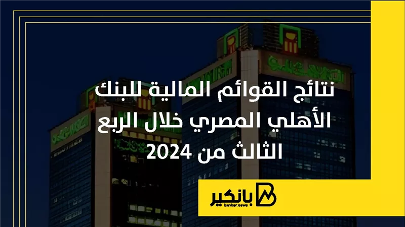 نتائج القوائم المالية للبنك الأهلي المصري خلال الربع الثالث من 2024 | إنفوجراف