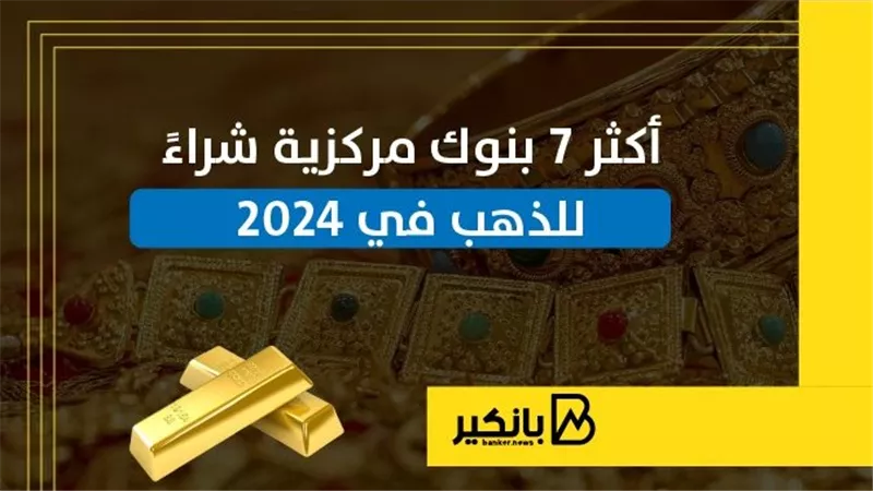 أكثر 7 بنوك مركزية شراءً للذهب في 2024 | إنفوجراف