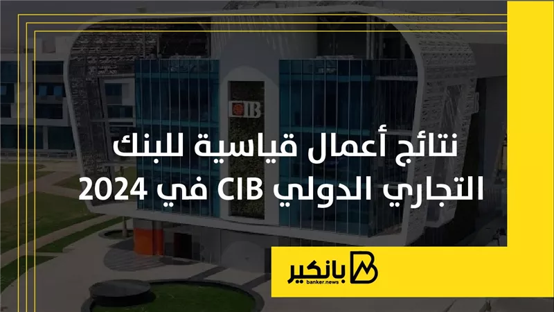نتائج أعمال قياسية للبنك التجاري الدولي CIB في 2024 | إنفوجراف