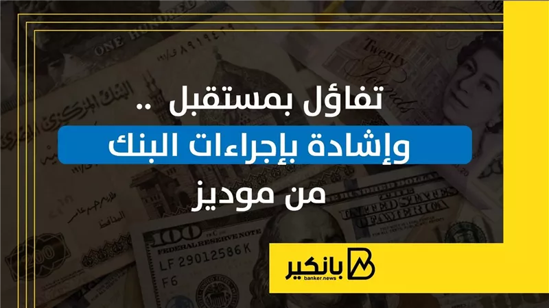 تفاؤل بمستقبل الاقتصاد المصري والجنيه.. وإشادة بإجراءات البنك المركزي من موديز | إنفوجراف