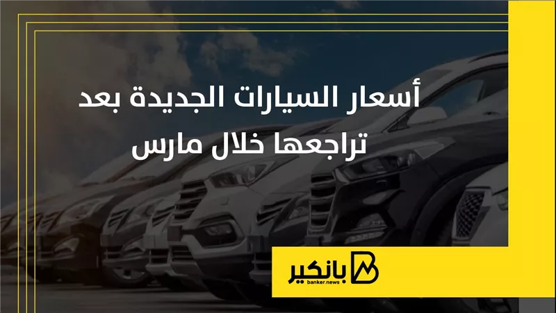 أسعار السيارات الجديدة بعد تراجعها خلال مارس | إنفوجراف 
