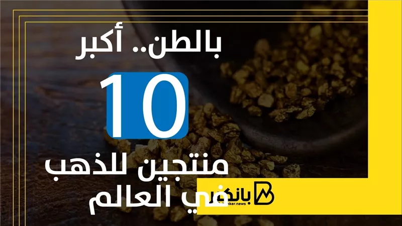 بالطن.. أكبر 10 منتجين للذهب في العالم | إنفوجراف