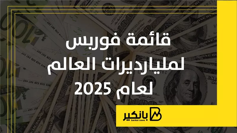 قائمة فوربس لمليارديرات العالم لعام 2025 | إنفوجراف