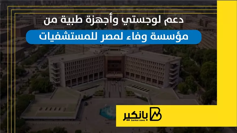 دعم لوجستي وأجهزة طبية من مؤسسة وفاء لمصر للمستشفيات | إنفوجراف