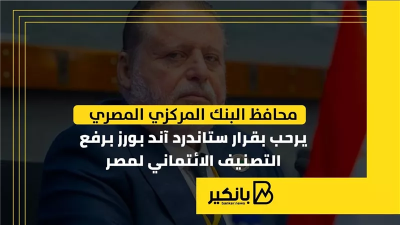 محافظ البنك المركزي المصري يرحب بقرار ستاندرد آند بورز برفع التصنيف الائتماني لمصر